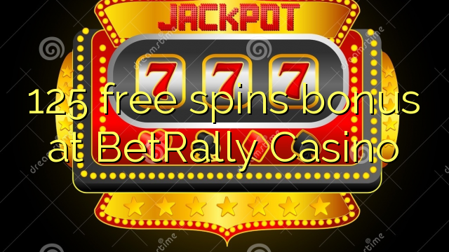 125 free spins bonus at BetRally Casino