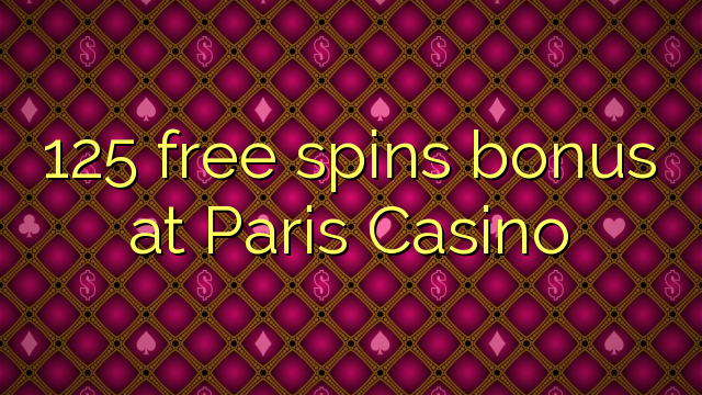 Tiền thưởng miễn phí 125 tại Paris Casino
