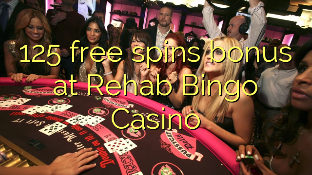 125 free spins bonus at Rehab Bingo Casino