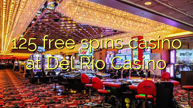 125 free spins casino at Del Rio Casino