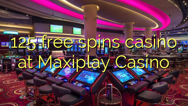 125 free spins casino at Maxiplay Casino