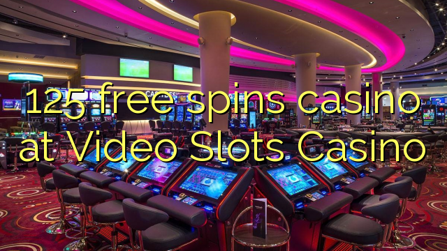 125 free spins casino at Video Slots Casino