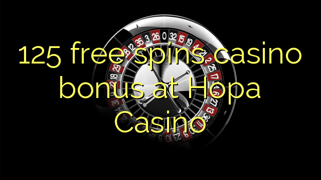 125 ókeypis spænir Casino Bonus á Hopa Casino
