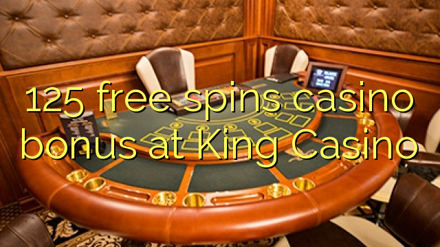 125 free spins casino bonus at King Casino