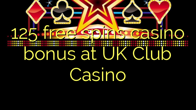 125 free spins casino bonus at UK Club Casino