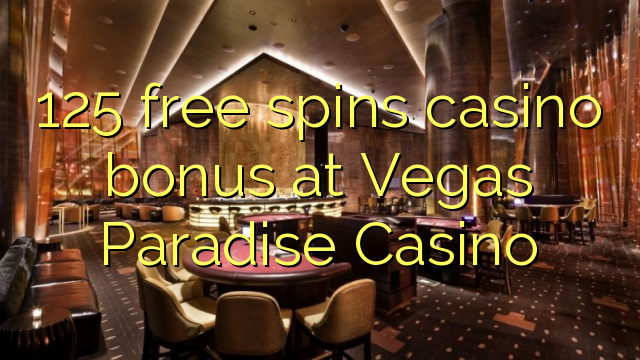 125 free giliran bonus casino ing Vegas Paradise Casino