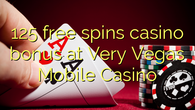 125 bez otočenia kasíno bonus vo veľmi Vegas Mobile Casino