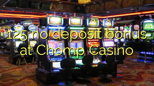 125 ບໍ່ມີເງິນຝາກຢູ່ Chomp Casino