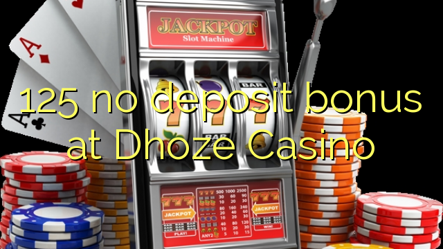 125 nav noguldījums bonuss Dhoze Casino