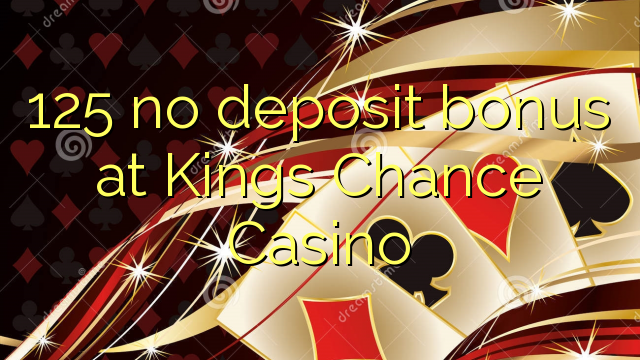 125 нь Kings Chance Casino-д хадгаламжийн урамшуулал байхгүй