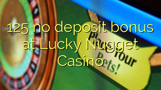 125 geen depositobonus by Lucky Nugget Casino