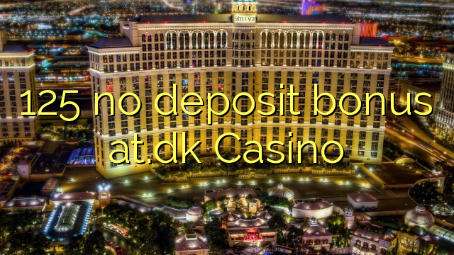 125 nema bonusa u depozitu na dk Casino
