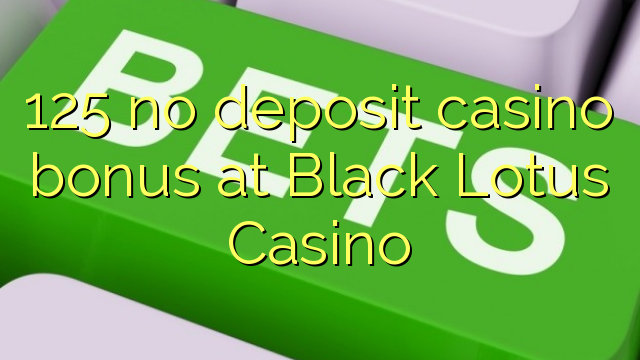 125 si bonasi ya bonasi ya casino ku Black Lotus Casino