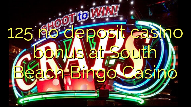 125 eil tasgadh Casino bònas aig South Beach Bingo Casino