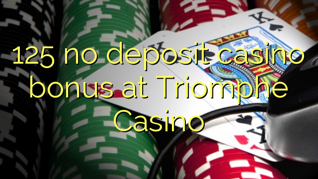 125 no deposit casino bonus at Triomphe Casino