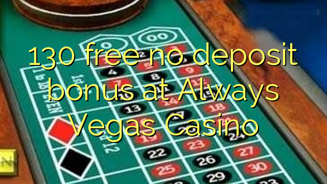 130 libirari ùn Bonus accontu a toujours Vegas Casino