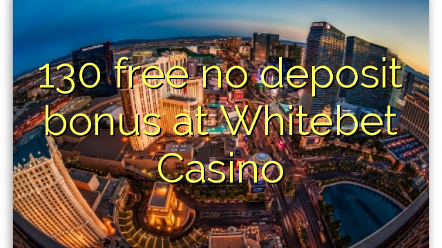 130 free no deposit bonus at Whitebet Casino
