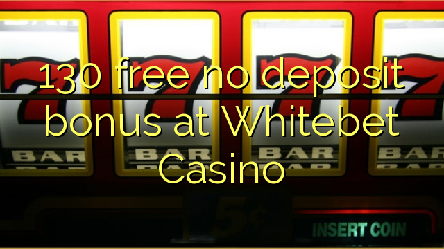 130 free no deposit bonus at Whitebet Casino