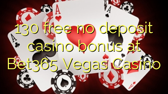 130 mbebasake ora bonus simpenan casino ing Bet365 Vegas Casino