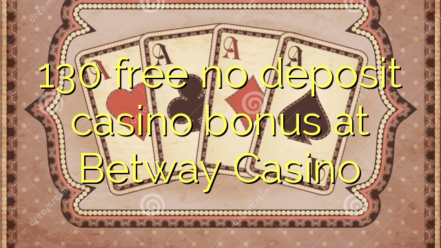 130 bonus deposit kasino gratis di Betway Casino