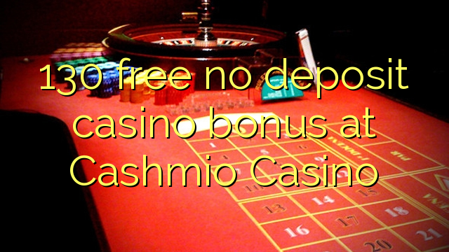 130 free no deposit casino bonus at Cashmio Casino