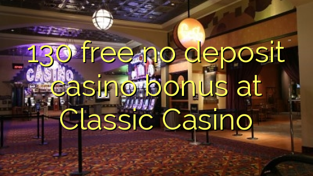 130 უფასო no deposit casino bonus კლასიკური კაზინო