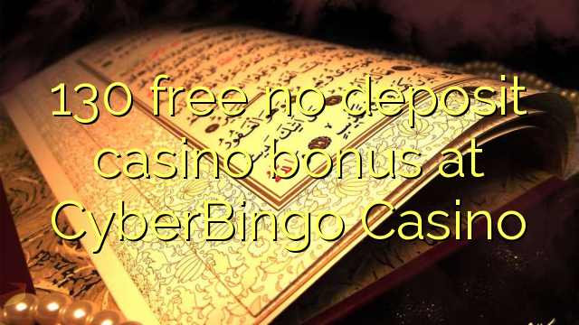 130 free no deposit casino bonus at CyberBingo Casino 130 free no deposit casino bonus at CyberBingo Casino