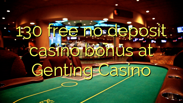 130 liberabo non deposit casino bonus ad Casino Genting
