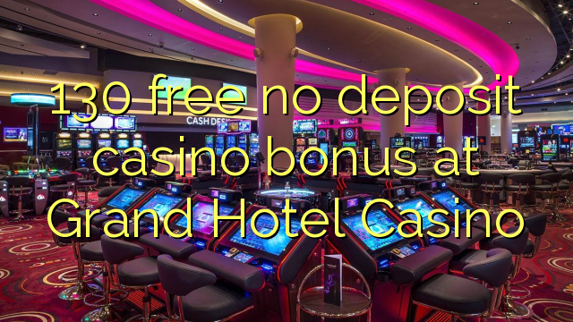 130 ngosongkeun euweuh bonus deposit kasino di Grand Hotel Kasino