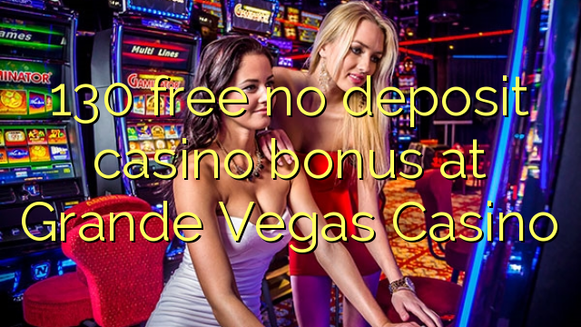 130 free no deposit casino bonus at Grande Vegas Casino