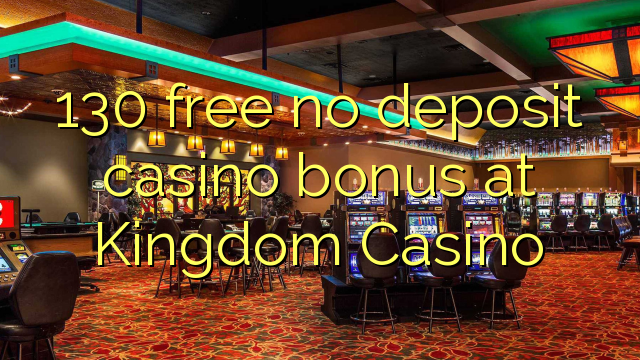 130 free no deposit casino bonus at Kingdom Casino