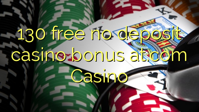 130 free no deposit casino bonus at.com Casino