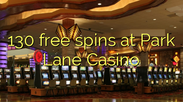 130 miễn phí tại Park Lane Casino