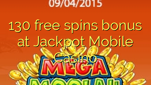 130 free spins bonus at Jackpot Mobile Casino 130 free spins bonus at Jackpot Mobile Casino