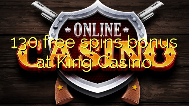 Darmowe bonusy 130 w King Casino