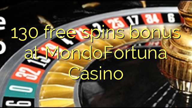 130 bepul MondoFortuna Casino bonus Spin
