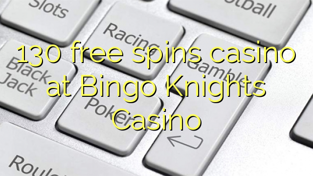 130 free spins casino at Bingo Knights Casino