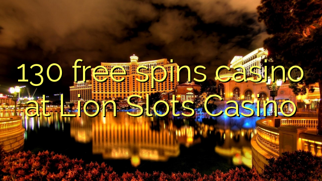 130 rrotullon falas kazino në Lion Slots Casino