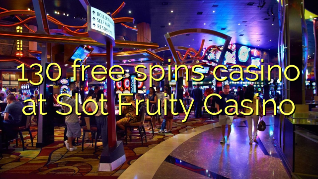 130 gratis spins casino Slot Fruity Casino
