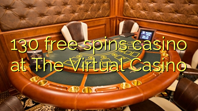 130 free spins casino at The Virtual Casino