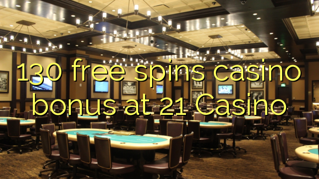 130 free spins casino bonus at 21 Casino