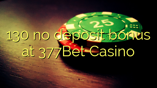 130 no deposit bonus at 377Bet Casino