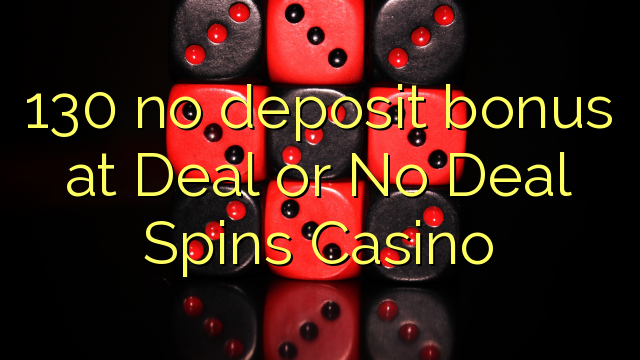 130 babu ajiya bonus a Deal ko A'a Deal spins Casino