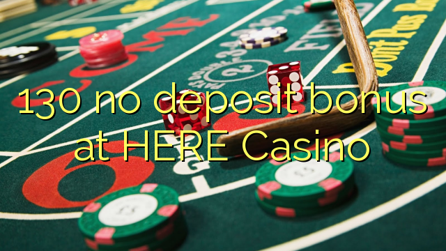 130 no deposit bonus at HERE Casino