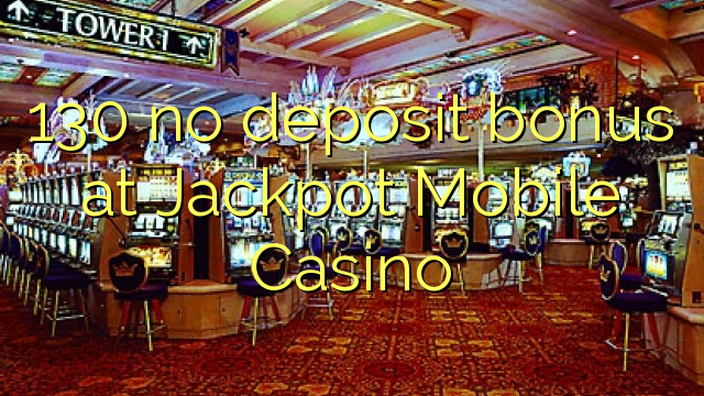 130 no deposit bonus at Jackpot Mobile Casino