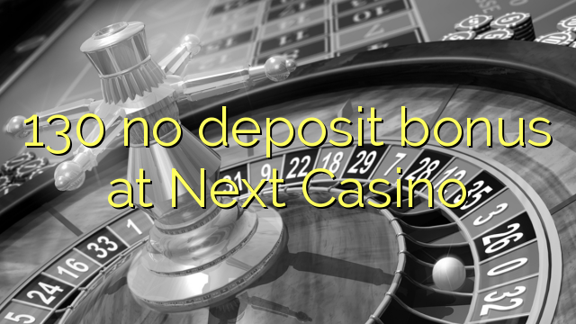 130 no deposit bonus at Next Casino