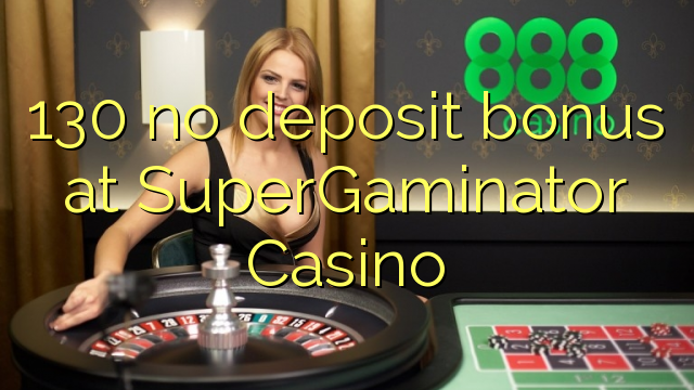 130 walang deposit bonus sa SuperGaminator Casino