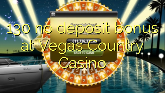 Vegasカントリーカジノでの130デポジットボーナス