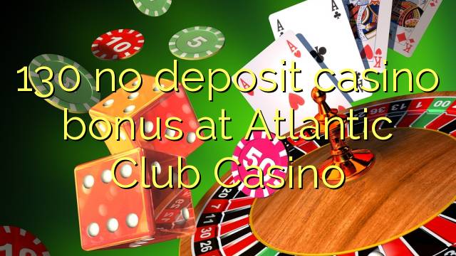 130 nenhum bônus de depósito de casino no Atlantic Club Casino