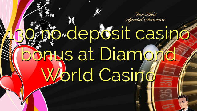 ប្រាក់រង្វាន់កាស៊ីណូ 130 គ្មានដាក់ប្រាក់នៅកាស៊ីណូ Diamond World Casino